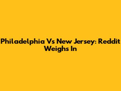 Philadelphia Vs New Jersey: Reddit Weighs In