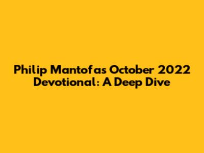 Philip Mantofa's October 2022 Devotional: A Deep Dive