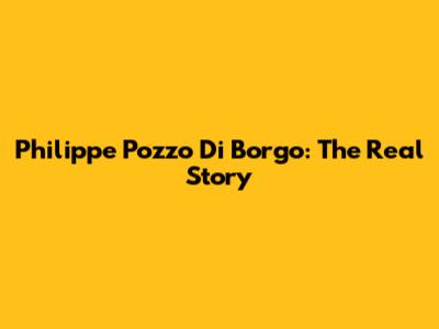 Philippe Pozzo Di Borgo: The Real Story