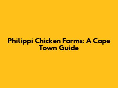 Philippi Chicken Farms: A Cape Town Guide