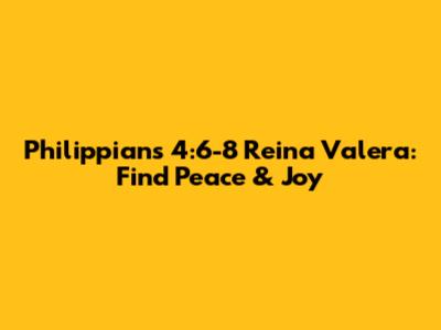 Philippians 4:6-8 Reina Valera: Find Peace & Joy