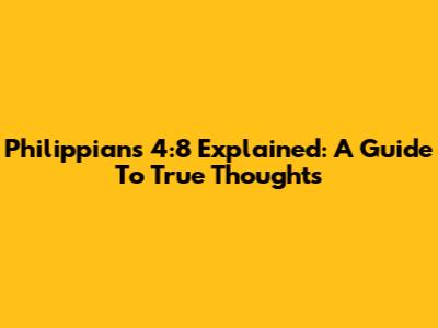 Philippians 4:8 Explained: A Guide To True Thoughts