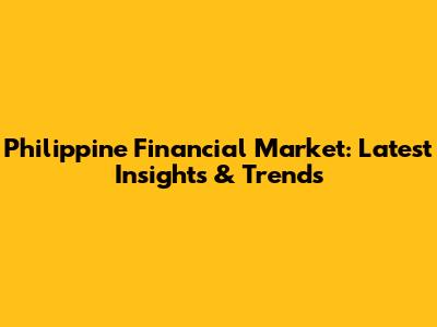 Philippine Financial Market: Latest Insights & Trends