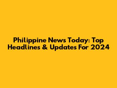 Philippine News Today: Top Headlines & Updates For 2024