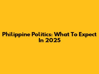 Philippine Politics: What To Expect In 2025