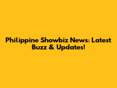 Philippine Showbiz News: Latest Buzz & Updates!