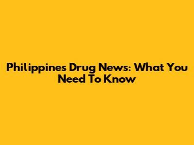 Philippines Drug News: What You Need To Know