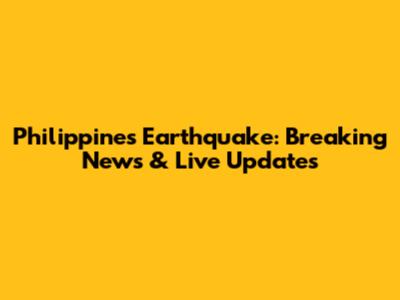 Philippines Earthquake: Breaking News & Live Updates