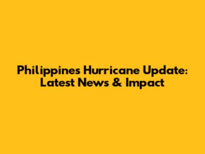 Philippines Hurricane Update: Latest News & Impact