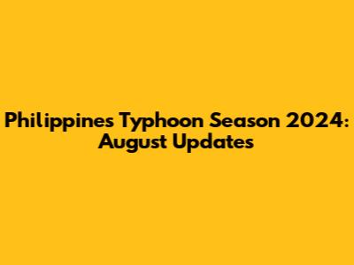 Philippines Typhoon Season 2024: August Updates