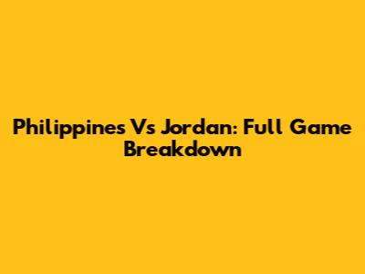 Philippines Vs Jordan: Full Game Breakdown