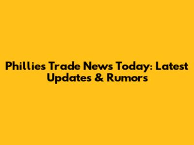 Phillies Trade News Today: Latest Updates & Rumors