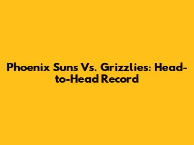 Phoenix Suns Vs. Grizzlies: Head-to-Head Record