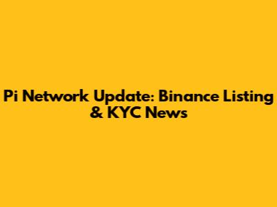 Pi Network Update: Binance Listing & KYC News