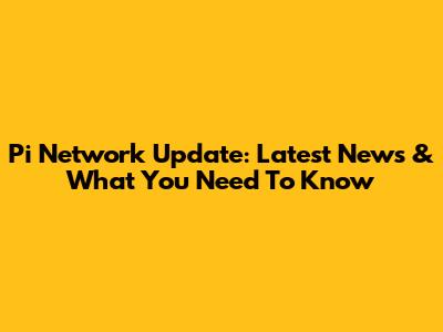 Pi Network Update: Latest News & What You Need To Know