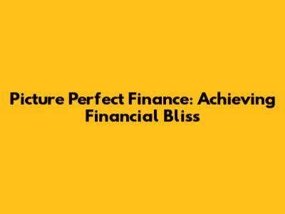Picture Perfect Finance: Achieving Financial Bliss