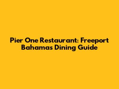 Pier One Restaurant: Freeport Bahamas Dining Guide