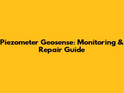 Piezometer Geosense: Monitoring & Repair Guide