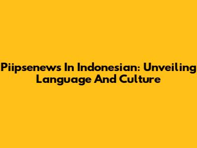 Piipsenews In Indonesian: Unveiling Language And Culture