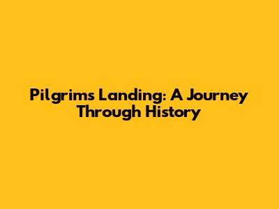 Pilgrim's Landing: A Journey Through History