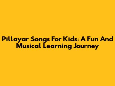 Pillayar Songs For Kids: A Fun And Musical Learning Journey