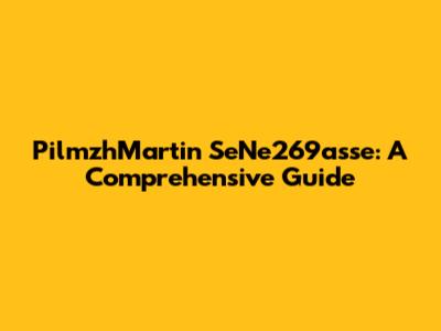 PilmzhMartin SeNe269asse: A Comprehensive Guide