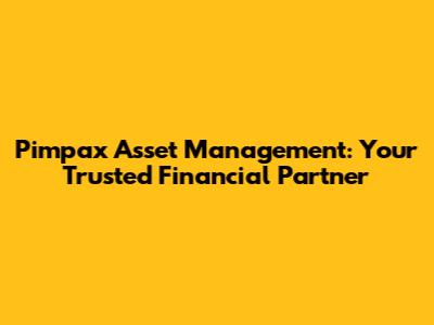 Pimpax Asset Management: Your Trusted Financial Partner