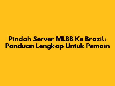 Pindah Server MLBB Ke Brazil: Panduan Lengkap Untuk Pemain