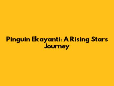 Pinguin Ekayanti: A Rising Star's Journey