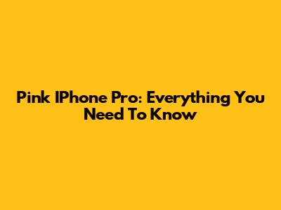 Pink IPhone Pro: Everything You Need To Know