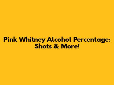 Pink Whitney Alcohol Percentage: Shots & More!