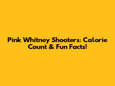 Pink Whitney Shooters: Calorie Count & Fun Facts!