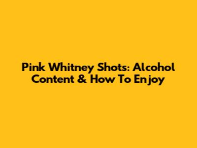 Pink Whitney Shots: Alcohol Content & How To Enjoy