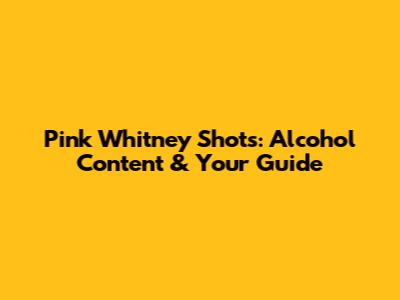 Pink Whitney Shots: Alcohol Content & Your Guide