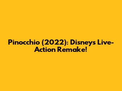 Pinocchio (2022): Disney's Live-Action Remake!