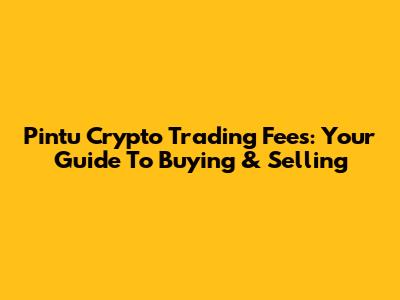 Pintu Crypto Trading Fees: Your Guide To Buying & Selling