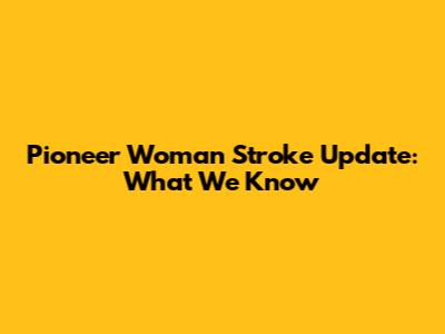 Pioneer Woman Stroke Update: What We Know
