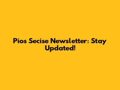 Pios Secise Newsletter: Stay Updated!