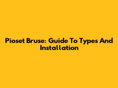 Pioset Bruse: Guide To Types And Installation
