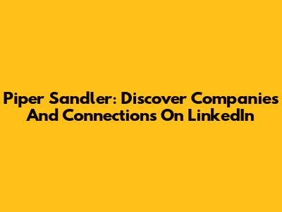 Piper Sandler: Discover Companies And Connections On LinkedIn