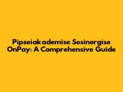 Pipseiakademise Sesinergise OnPay: A Comprehensive Guide