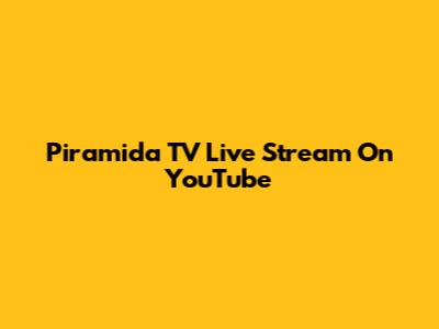 Piramida TV Live Stream On YouTube