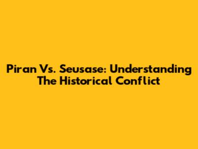 Piran Vs. Seusase: Understanding The Historical Conflict