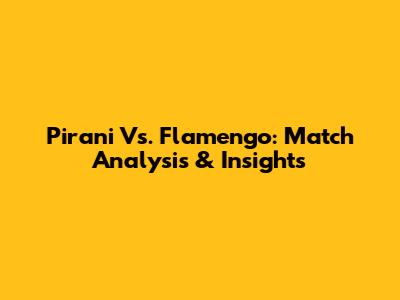 Pirani Vs. Flamengo: Match Analysis & Insights