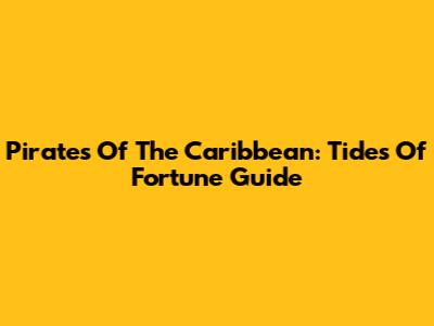 Pirates Of The Caribbean: Tides Of Fortune Guide