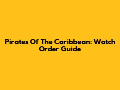 Pirates Of The Caribbean: Watch Order Guide