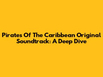 Pirates Of The Caribbean Original Soundtrack: A Deep Dive