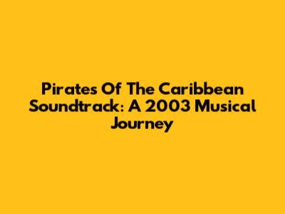 Pirates Of The Caribbean Soundtrack: A 2003 Musical Journey