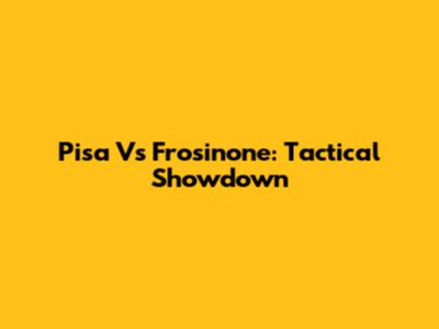Pisa Vs Frosinone: Tactical Showdown