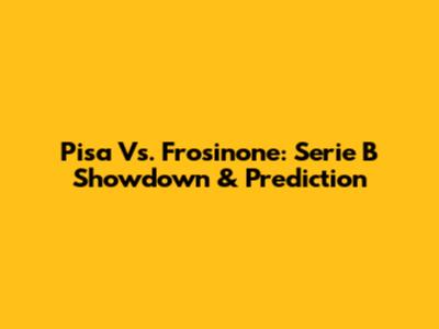 Pisa Vs. Frosinone: Serie B Showdown & Prediction